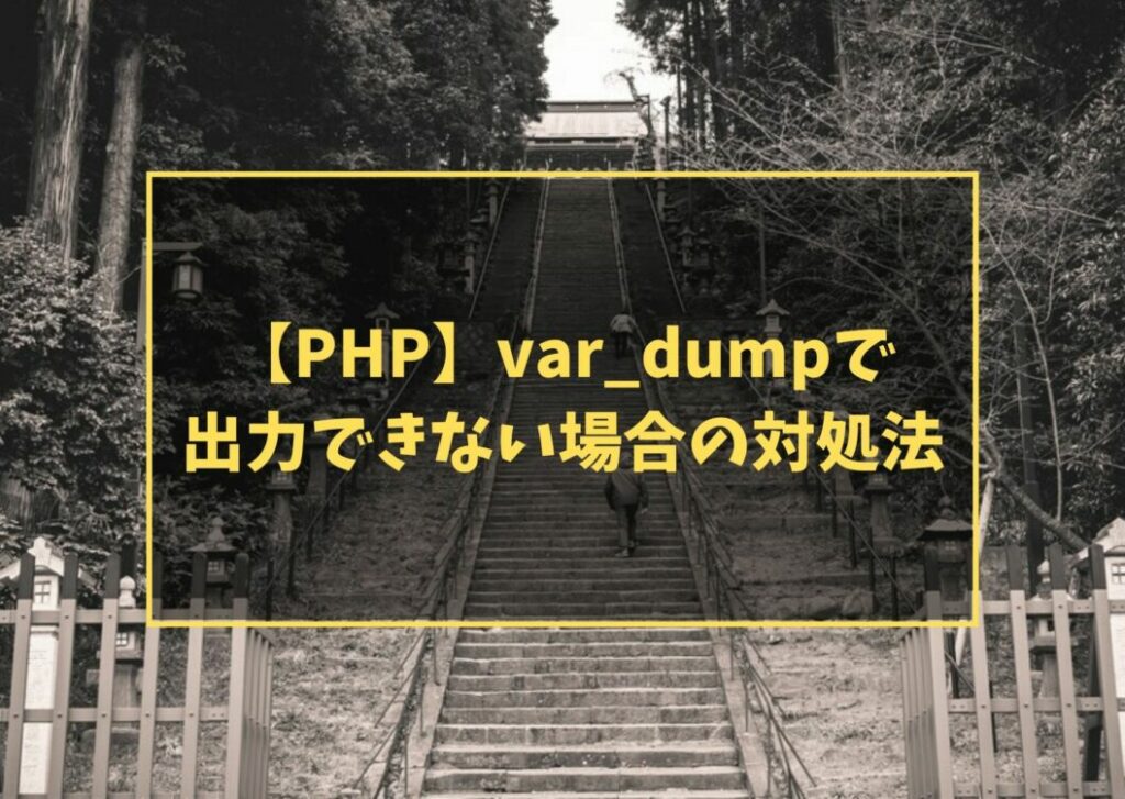 【PHP】var_dumpで出力できない場合の対処法
