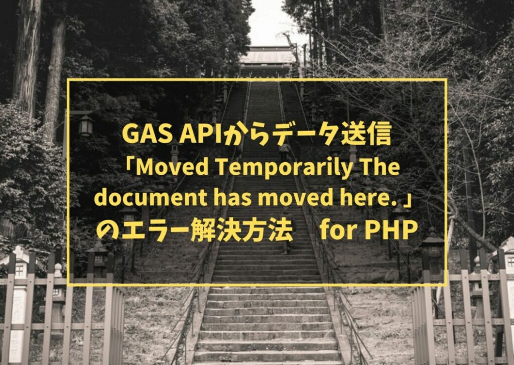 GAS APIからデータ送信「Moved Temporarily The document has moved here. 」のエラー解決方法　for PHP