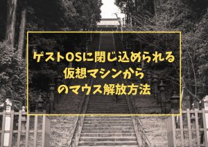 ゲストOSに閉じ込められる　仮想マシンからのマウス解放方法