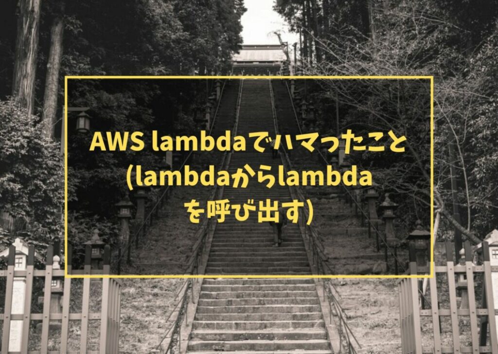 AWS lambdaでハマったこと (lambdaからlambdaを呼び出す)