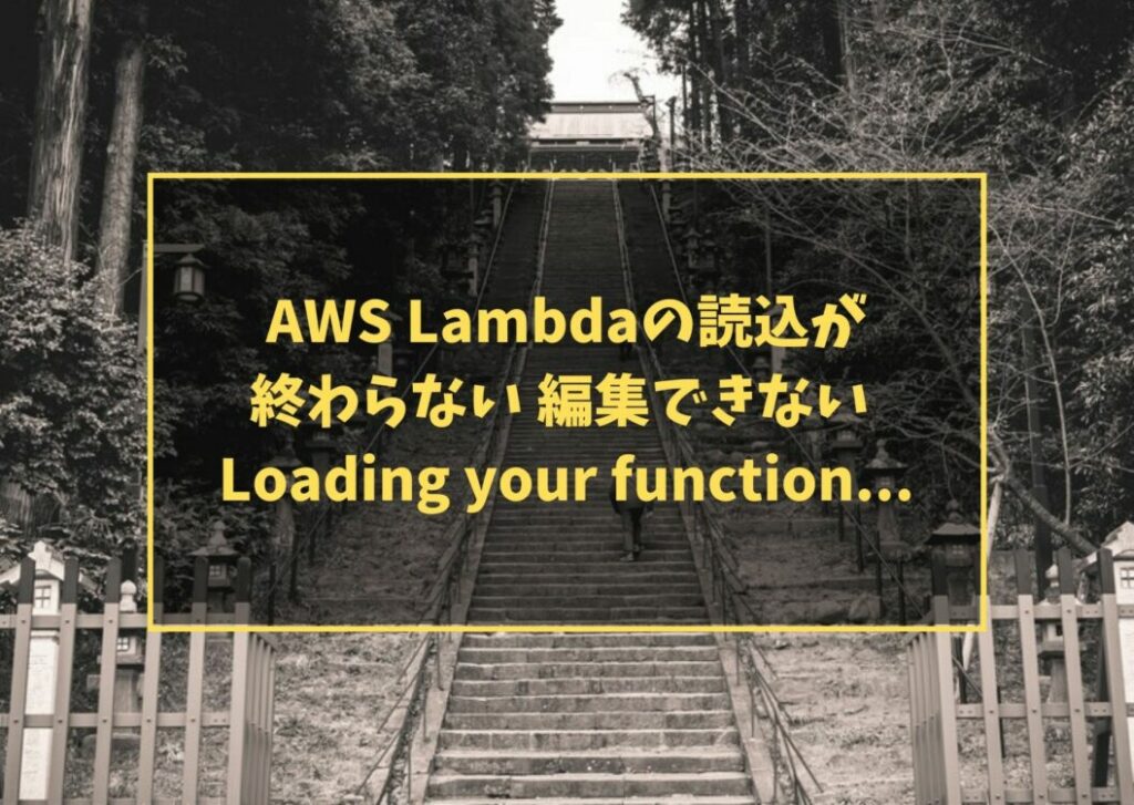AWS Lambdaの読込が終わらない 編集できない Loading your function...