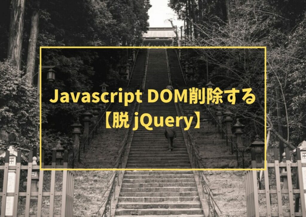 Javascript DOM削除する【脱 jQuery】
